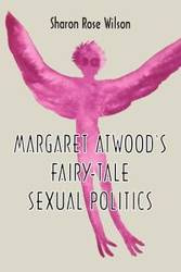 Margaret Atwood's Fairy-Tale Sexual Politics - Wilson Sharon Rose