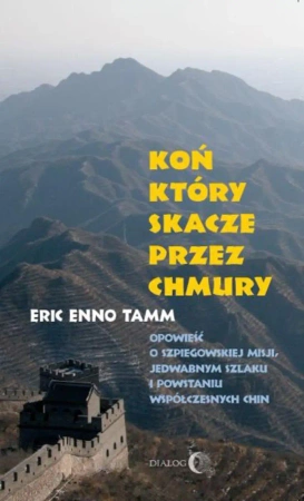 eBook Koń, który skacze przez chmury. Opowieść o szpiegowskiej misji, Jedwabnym Szlaku i powstaniu współczesnych Chin - Eric Enno Tamm epub