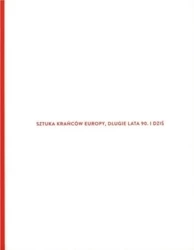 Sztuka krańców Europy, długie lata 90. i dziś - praca zbiorowa
