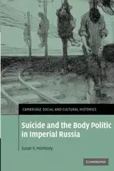 Suicide and the Body Politic in Imperial Russia - Morrissey Susan K.