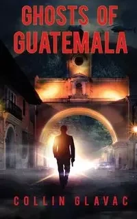 Ghosts of Guatemala - Collin Glavac