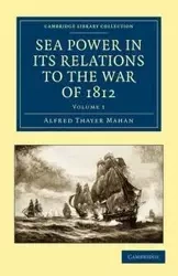 Sea Power in Its Relations to the War of 1812 - Volume 1 - Alfred Mahan Thayer