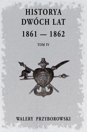 Historya dwóch lat 1861-1862 T.4 - Walery Przyborowski