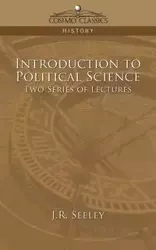 Introduction to Political Science Two Series of Lectures - Seeley J. R.