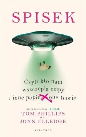Spisek, czyli kto nam wszczepia czipy i inne.. - Tom Phillips, Jonn Elledge