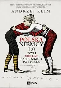 Polska Niemcy 1:0 czyli 1000 lat sąsiedzkich potyczek - Andrzej Klim