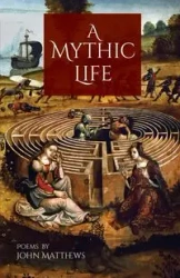 A Mythic Life - John Matthews