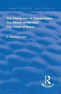 The Characters of Theophrastos. The Mimes of Herodas. The Tablet of Kebes. (1909) - Clark R. Thomson