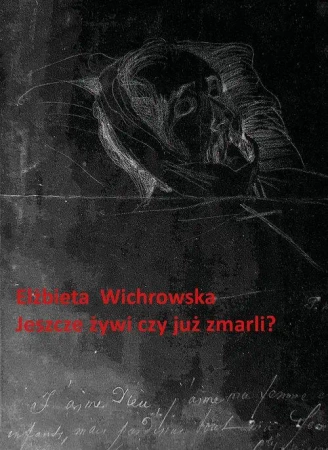 Jeszcze żywi czy już zmarli? - Elżbieta Wichrowska