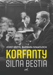 Korfanty. Silna bestia - Józef Krzyk, Barbara Szmatloch, Felix Korfanty