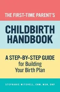 The First-Time Parent's Childbirth Handbook - Mitchell Stephanie