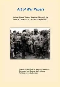 United States Grand Strategy Through the Lens of Lebanon in 1983 and Iraq in 2003 (Art of War Papers Series) - Bris- Bois Charles P.