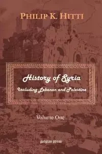 History of Syria Including Lebanon and Palestine (Volume 1) - Philip K. Hitti