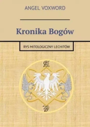 Kronika Bogów. Rys mitologiczny Lechitów - Angel Voxword