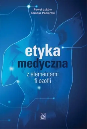 Etyka medyczna z elementami filozofii PZWL - Paweł Łuków, Tomasz Pasierski