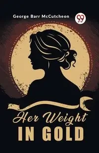 Her Weight in Gold - George Barr McCutcheon