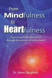 From Mindfulness to Heartfulness - Alane Daugherty Dr