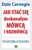 Jak stać się doskonałym mówcą i rozmówcą - Dale Carnegie