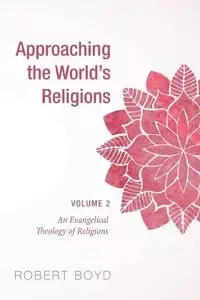 Approaching the World's Religions, Volume 2 - Boyd Robert
