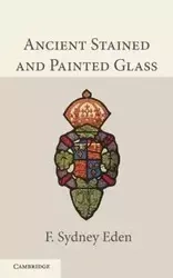 Ancient Stained and Painted Glass - Eden Sydney F.