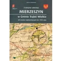 Z dziejów sołectwa Mierzeszyn w Gminie Trąbki Wielkie od czasów najdawniejszych do 1945 roku - DARIUSZ DOLATOWSKI