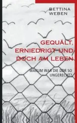 Gequält, Erniedrigt und doch am Leben - Bettina Weben