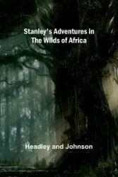 Stanley's Adventures in the Wilds of Africa - Johnson and Headley