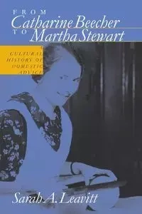 From Catharine Beecher to Martha Stewart - Sarah A. Leavitt
