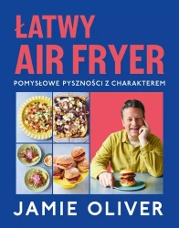 Łatwy air fryer. Pomysłowe pyszności z charakterem - Jamie Oliver