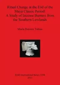 Ritual Change at the End of the Maya Classic Period - Dolores Tobías María
