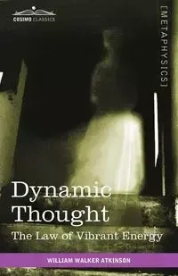 Dynamic Thought - William Walker Atkinson