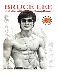 Bruce Lee und die ultimative Kampfkunst - Greff Adolf