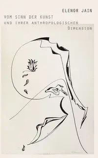 Vom Sinn der Kunst und ihrer anthropologischen Dimension - Elenor Jain