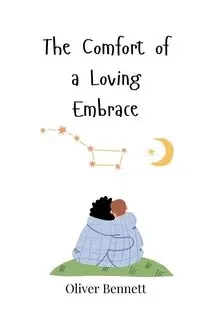 The Comfort of a Loving Embrace - Bennett Oliver