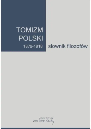 Tomizm polski 1879-1918. Słownik filozofów - red. Bożena Listkowska, Artur Andrzejuk