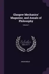 Glasgow Mechanics' Magazine, and Annals of Philosophy; Volume 1 - Anonymous