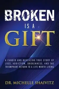 Broken is a Gift - Michelle Shaivitz Dr.