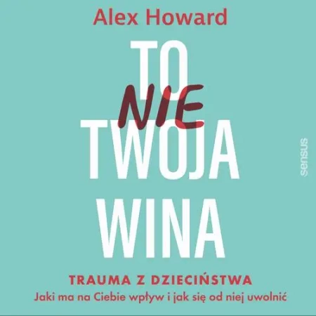 audiobook To nie Twoja wina. Trauma z dzieciństwa: jaki ma na Ciebie wpływ i jak się od niej uwolnić - Alex Howard
