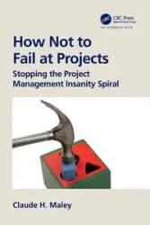 How Not to Fail at Projects - Claude H. Maley