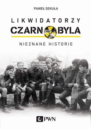 Likwidatorzy Czarnobyla. Nieznane historie - Paweł Sekuła