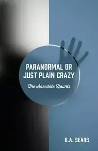 Paranormal or Just Plain Crazy - Sears B A