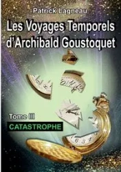 Les voyages temporels d'Archibald Goustoquet - Tome III - Patrick Lagneau