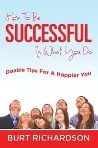 How To Be Successful In What You Do - Burt Richardson