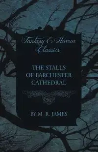 The Stalls of Barchester Cathedral (Fantasy and Horror Classics) - James M. R.