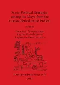 Socio-Political Strategies among the Maya from the Classic Period to the Present - Vásquez López Verónica  A.