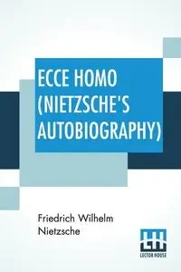 Ecce Homo (Nietzsche's Autobiography) - Wilhelm Nietzsche Friedrich