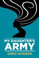 My Daughter's Army - Greg Hogben