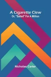 A Cigarette Clew; Or, "Salted" For A Million - Carter Nicholas