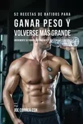 52 Recetas de Batidos Para Ganar Peso y Volverse Más Grande - Joe Correa