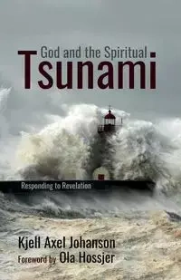 God and the Spiritual Tsunami - Johanson Kjell Axel